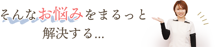 そんなお悩みをまるっと解決する
