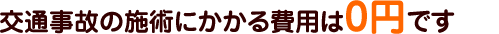 交通事故の施術にかかわる費用は0円です