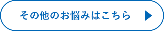 その他のお悩みはこちら